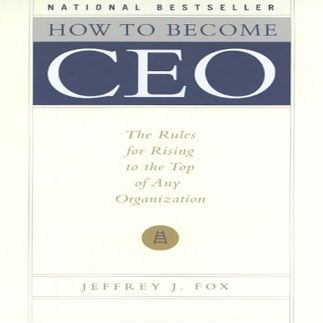 How to Become CEO: The Rules for Rising to the Top of Any Organization