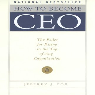 How to Become CEO: The Rules for Rising to the Top of Any Organization
