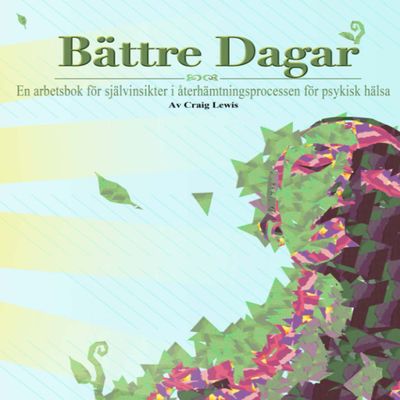 Bttre Dagar - En arbetsbok fr sjlvinsikter i terhmtningsprocessen fr psykisk hlsa (Swedish Edition)