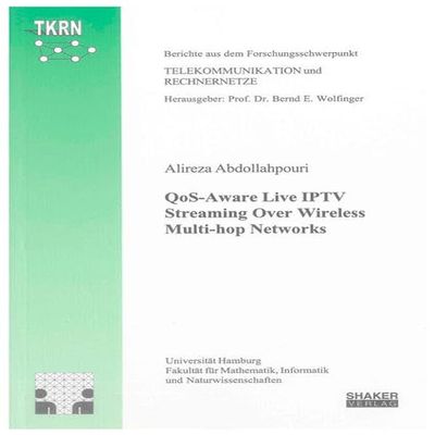 QoS-aware Live IPTV Streaming Over Wireless Multi-hop Networks (Ber. aus d. Forschungsschwerpunkt Telekommunikation u. Rechnernetze)