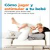 Cmo jugar y estimular a tu beb: Actividades para desarrollar la inteligencia de nuestros hijos (Spanish Edition) view 1