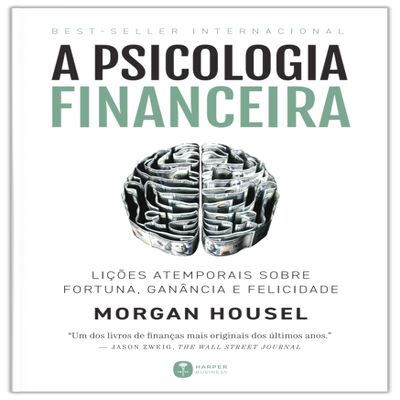 A psicologia financeira - licoes atemporais sobre fortuna - ganancia e felicidade (Em Portugues do Brasil)