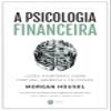 A psicologia financeira - licoes atemporais sobre fortuna - ganancia e felicidade (Em Portugues do Brasil) view 1