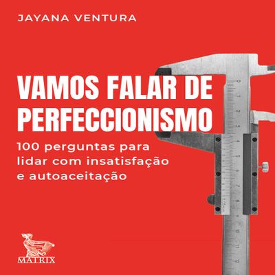 Vamos falar de perfeccionismo: 100 perguntas para lidar com a insatisfao e autoaceitao
