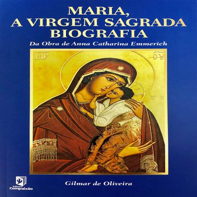 O Livro Maria, A Virgem Sagrada Biografia [misc_supplies] Gilmar Oliveira; Editora Compaixao and Editora Compaixo