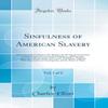 Sinfulness of American Slavery, Vol. 1 of 2: Proved From Its Evil Sources; Its Injustice; Its Wrongs; Its Contrariety to Many Scriptural Commands, ... From Its Evil Effects; Together With Observat view 1