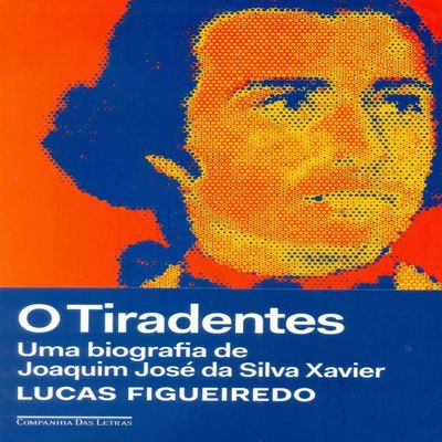 O Tiradentes - Uma biografia de Joaquim Jose da Silva Xavier (Em Portugues do Brasil)