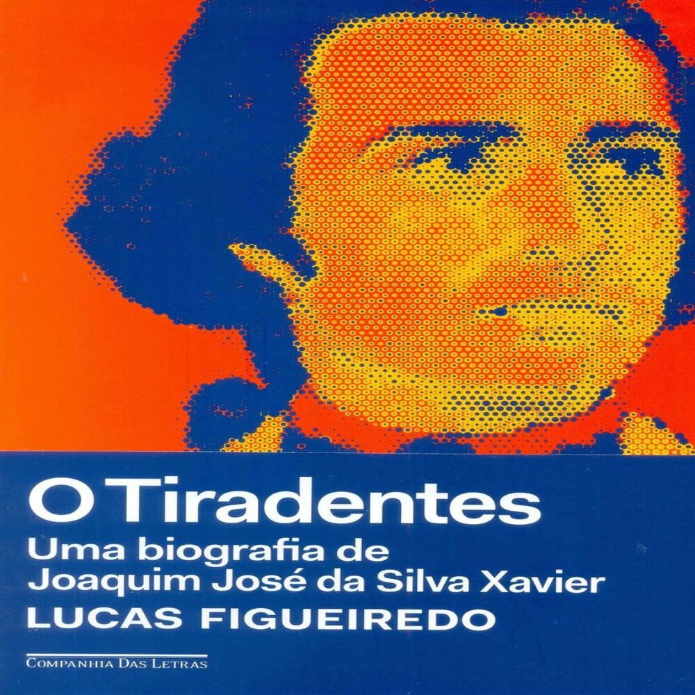 O Tiradentes - Uma biografia de Joaquim Jose da Silva Xavier (Em Portugues do Brasil)