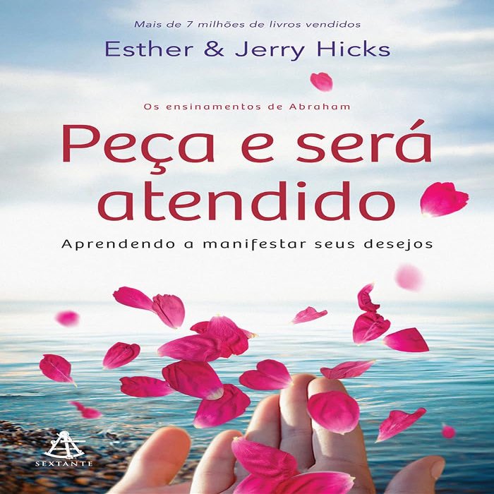 Pea e sera atendido - Aprendendo a manifestar seus desejos (Em Portugues do Brasil)