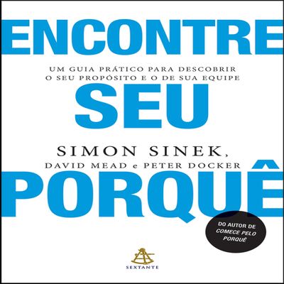 Encontre seu porque. Um guia pratico para descobrir o seu proposito e o de sua equipe (Em Portugues do Brasil)