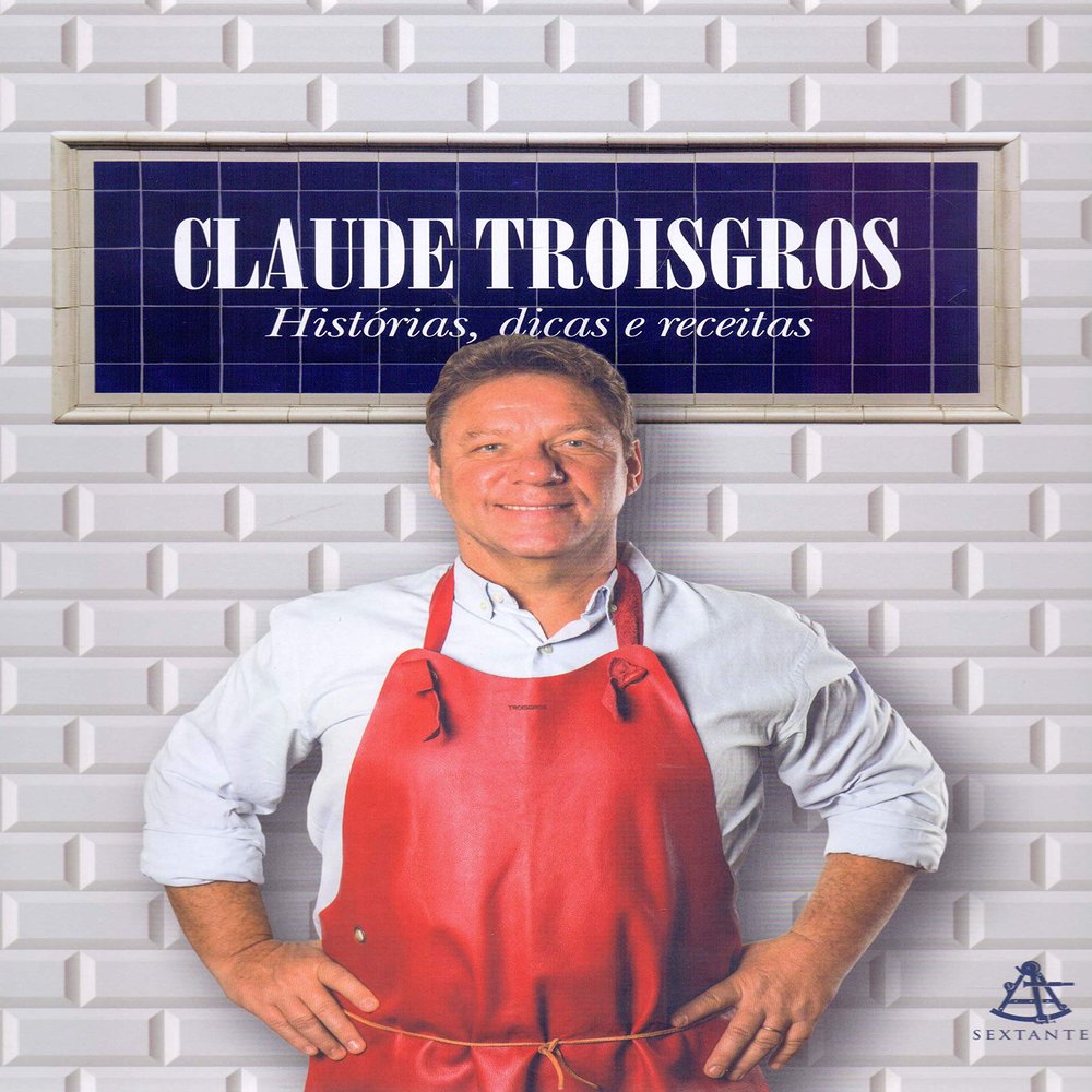 Claude Troisgros. historias dicas e receitas (Em Portugues do Brasil)