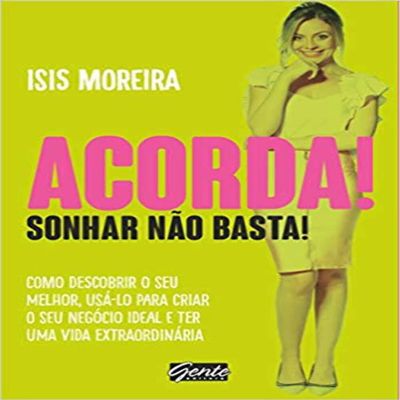 Acorda. Sonhar nao Basta. Como Descobrir o Seu Melhor. Usa-Lo Para Criar o Seu Negocio Ideal e Ter Uma Vida Extraordinaria (Em Portugues do Brasil)