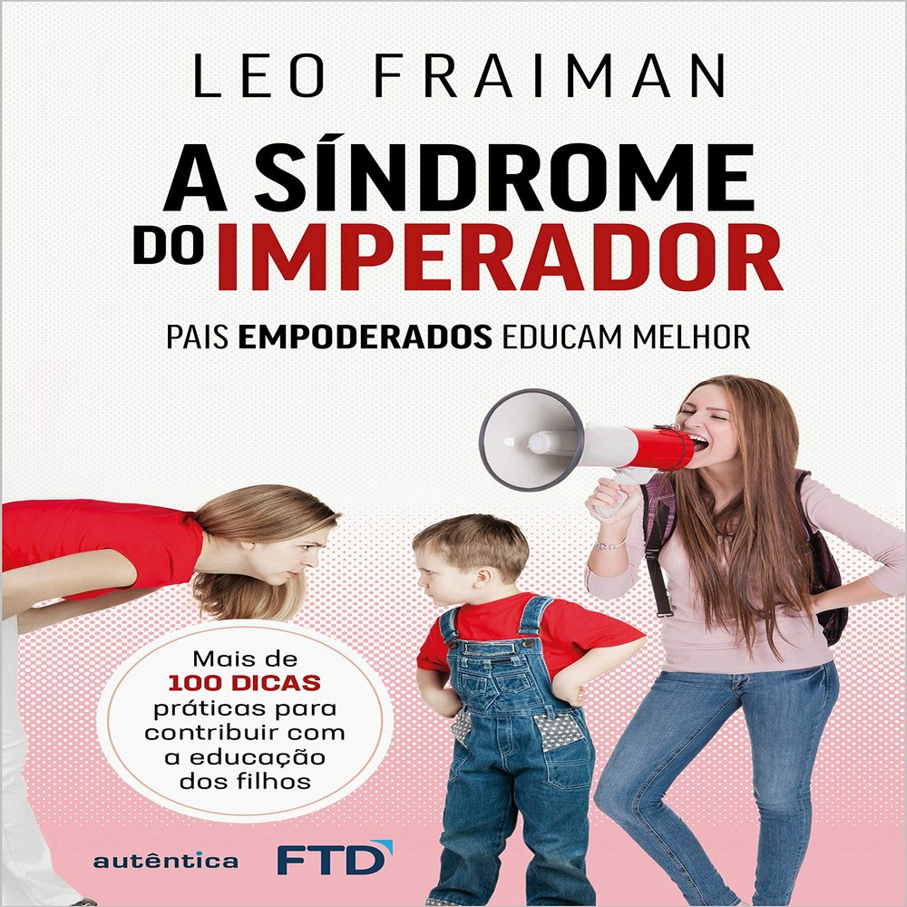 A Sindrome do Imperador - Pais empoderados educam melhor (Em Portugues do Brasil)
