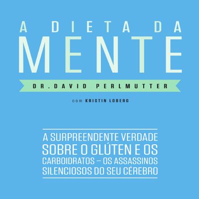 A Dieta Da Mente: A Surpreendente Verdade Sobre O Gluten e os Carboidratos - Os Assassinos Silenciosos do Seu Cerebro (Em Portugues do Brasil)