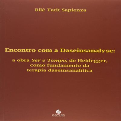 Encontro Com a Daseinsanalyse: A Obra Ser e Tempo de Heidegger, Como Fundamento da Terapia Daseinsanalitica