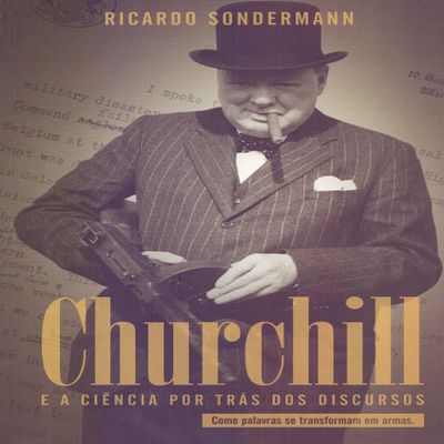 Churchill e a Cincia por Trs dos Discursos. Como Palavras Se Transformam em Armas