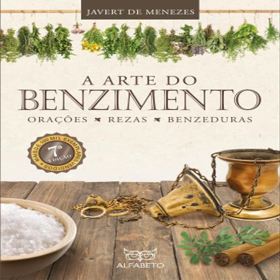 A Arte do Benzimento. Oraes, Rezas, Benzeduras