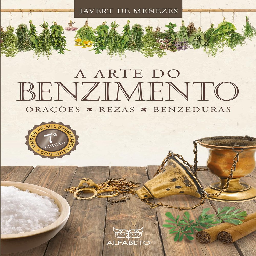 A Arte do Benzimento. Oraes, Rezas, Benzeduras