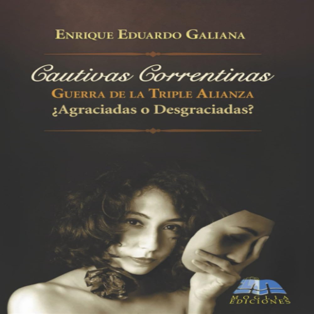 Cautivas Correntinas: Guerra de la Triple Alianza Agradecidas o Desagradecidas? (Spanish Edition)