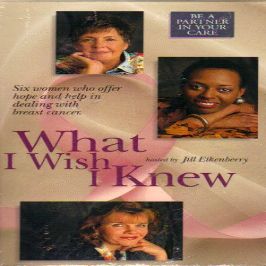 WHAT I WISH I KNEW--SIX WOMEN WHO OFFER HOPE AND HELP IN DEALING WITH BREAST CANCER hosted by JILL EIKENBERRY (VHS TAPE)