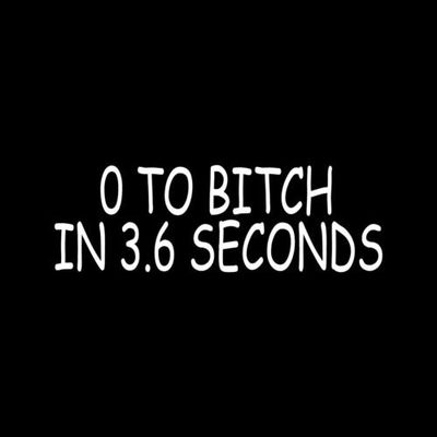 0 TO BITCH IN 3.6 SECONDS Vinyl Sticker Decal Funny Cute chick PMS gift friend - Die cut vinyl decal for windows, cars, trucks, tool boxes, laptops, MacBook - virtually any hard, smooth surface