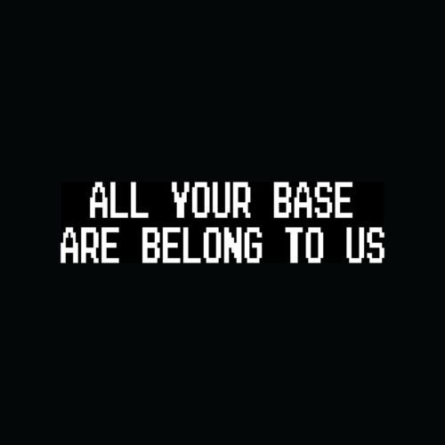 ALL YOUR BASE ARE BELONG TO US Sticker Funny Nerd Vinyl Decal Video Game Retro - Die cut vinyl decal for windows, cars, trucks, tool boxes, laptops, MacBook - virtually any hard, smooth surface