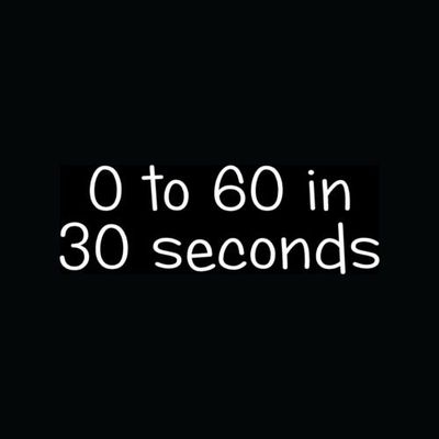 0 TO 60 IN 30 SECONDS Sticker Funny Car Vinyl Decal JDM Gas Saver Beater Slow - Die cut vinyl decal for windows, cars, trucks, tool boxes, laptops, MacBook - virtually any hard, smooth surface