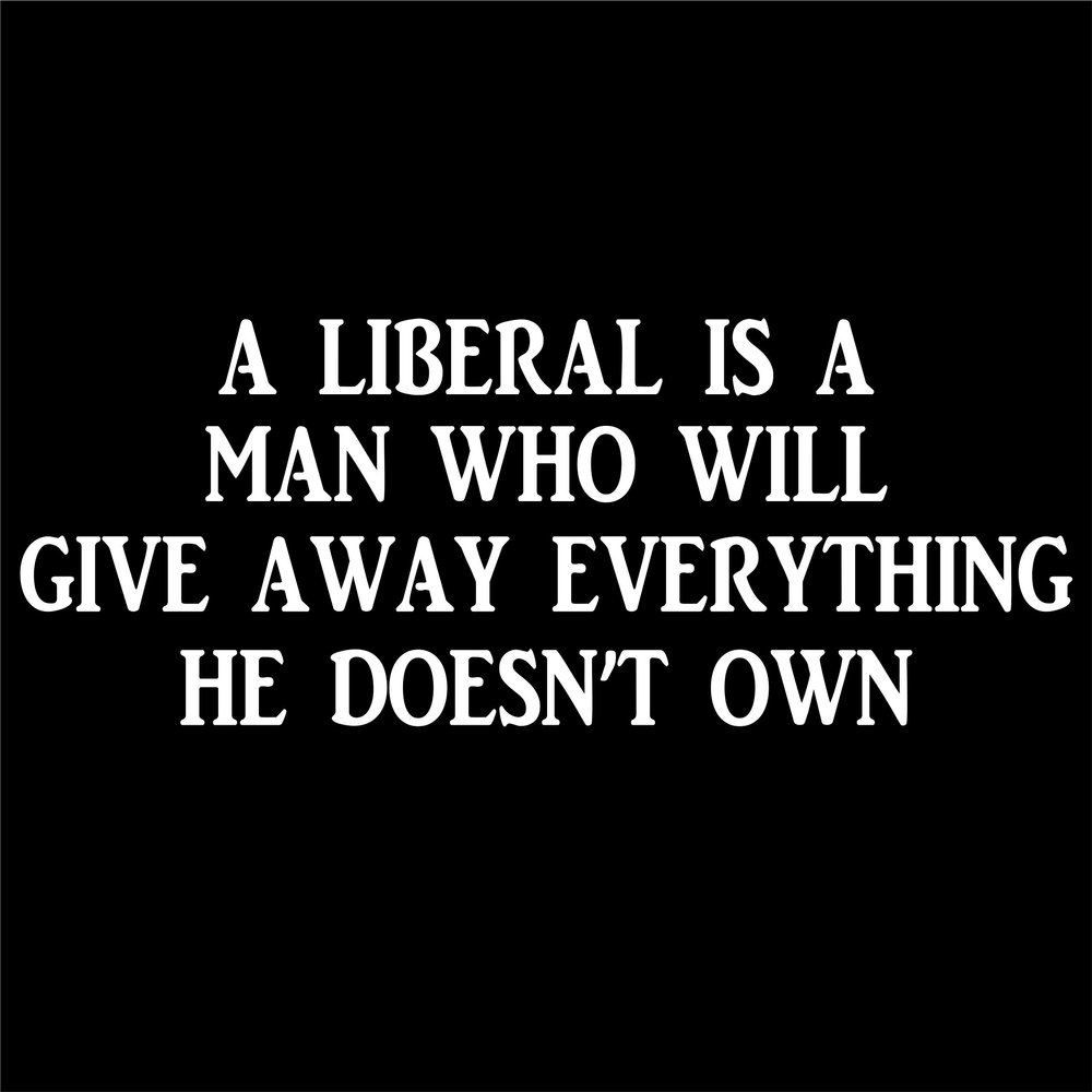 A Liberal is A Man Who Will Give Away Everything He Doesn't Own - 8 3/4"x 2-1/2" - Vinyl Die Cut Decal/Bumper Sticker for Windows, Trucks, Cars, Laptops, Macbooks, Etc.