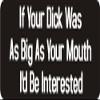 1080 Graphics 3 - If Your Dick was As Big As Your Mouth I'd Be Interested 1 1/4" x 3" Hard Hat Biker Helmet Stickers Bs304 view 1