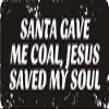 1080 Graphics 3 - Santa Gave Me Coal, Jesus Saved My Soul 1 1/4" x 3" Hard Hat Biker Helmet Stickers Bs487 view 1
