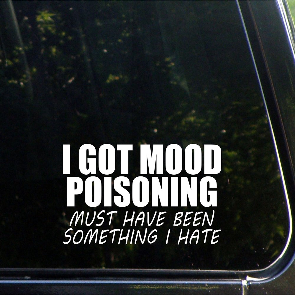 I Got Mood Poisining Must Have Seen Something I Hate - 7 1/2" x 3 3/4"- Vinyl Die Cut Decal/Bumper Sticker for Windows, Trucks, Cars, Laptops, Glasses. Mugs, Etc.