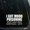 I Got Mood Poisining Must Have Seen Something I Hate - 7 1/2" x 3 3/4"- Vinyl Die Cut Decal/Bumper Sticker for Windows, Trucks, Cars, Laptops, Glasses. Mugs, Etc. view 1