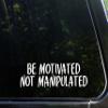 Be Motivated Not Manipulated - 8-3/4" x 2-1/2" - Vinyl Die Cut Decal/Bumper Sticker for Windows, Cars, Trucks, Laptops, Etc. view 1