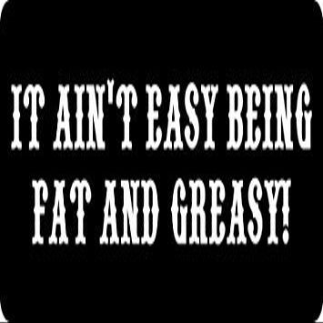 3 - It Ain't Easy Being Fat And Greasy Hard Hat/Biker Helmet Sticker BS 1311