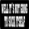 MFX Design Well It's Not Going to Suck Itself Helmet Sticker Decal Hard Hat Sticker Decal Vinyl - Made in USA 3.5 in. x 1 in. view 1