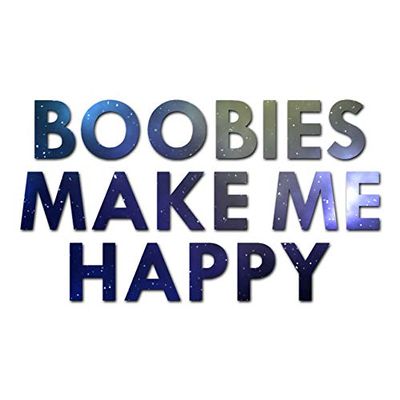 Boobies Make Me Happy - Vinyl Decal Sticker - 10.25" x 5.75" - Galaxy