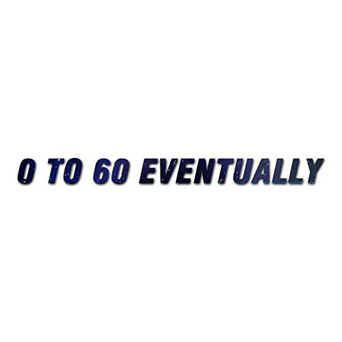 0 To 60 Eventually - Vinyl Decal Sticker - 9" x 0.75" - Galaxy