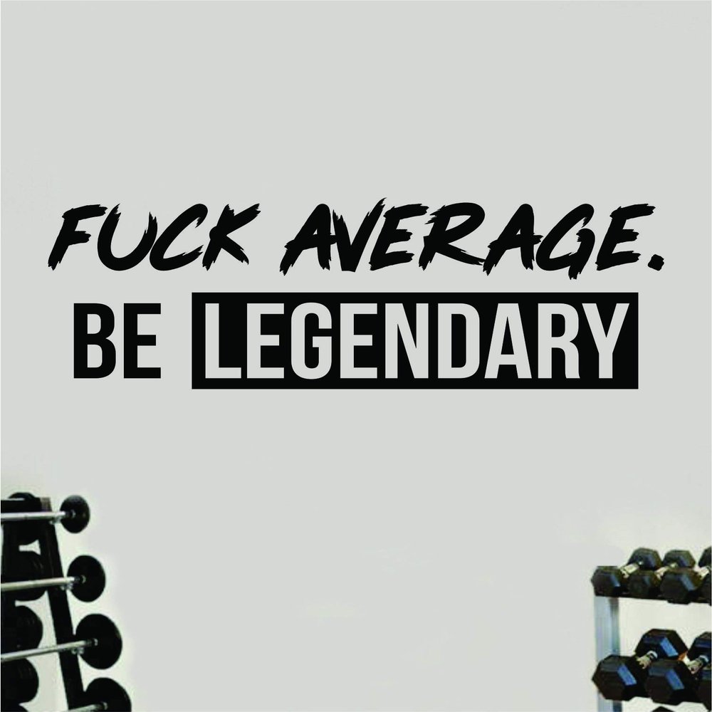Fuck Average Be Legendary V4 Large Wall Decal Home Decor Art Vinyl Sticker Quote Bedroom Teen Inspirational Girls Gym Fitness Lift Health Weights Train Cardio Beast Strong Weights Sports Exercise