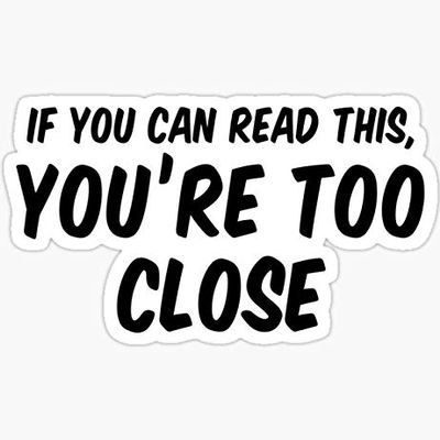 If You can Read This You're Too Close - Sticker - DIe Cut Vinyl - Bright Print Sticker