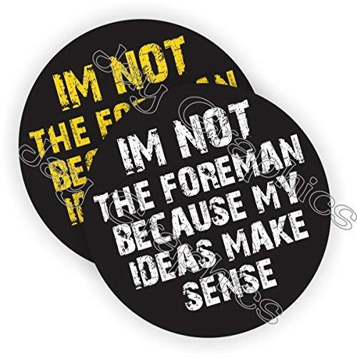 I'm Not The Foreman...My Ideas Make Sense Hard Hat Sticker Graphic - Die Cut Sticker, High Resolution Top Grade Vinyl/Helmet Decal | Label Lunch Tool Box Motorcycle Construction