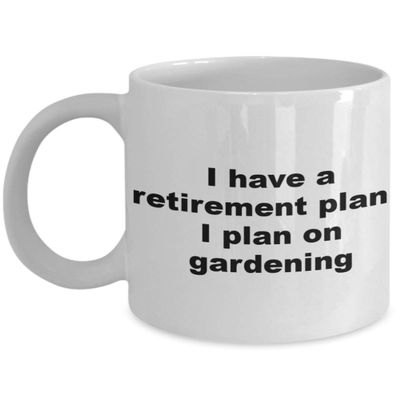 I have a retirement plan I plan on gardening