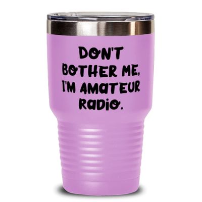 Useful Amateur Radio, Don't Bother Me, I'm Amateur Radio, Birthday 30oz Tumbler For Amateur Radio