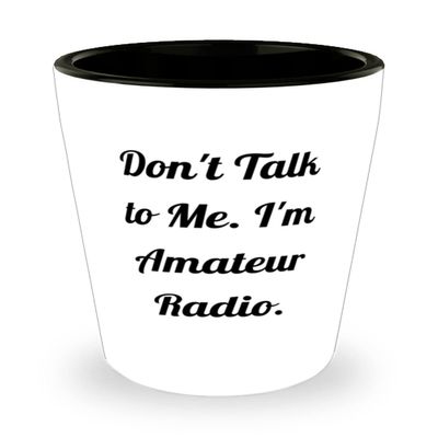 Inspirational Amateur Radio Gifts, Don't Talk to Me. I'm Amateur Radio, Amateur Radio Shot Glass From