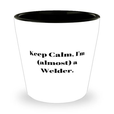Perfect Welder Gifts, Keep Calm, I'm (almost) a Welder, Welder Shot Glass From Colleagues