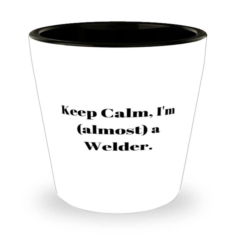 Perfect Welder Gifts, Keep Calm, I'm (almost) a Welder, Welder Shot Glass From Colleagues