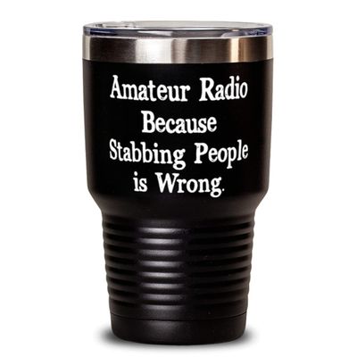 Inspirational Amateur Radio Gifts, Amateur Radio Because Stabbing People is Wrong, Holiday 30oz Tumbler For Amateur Radio