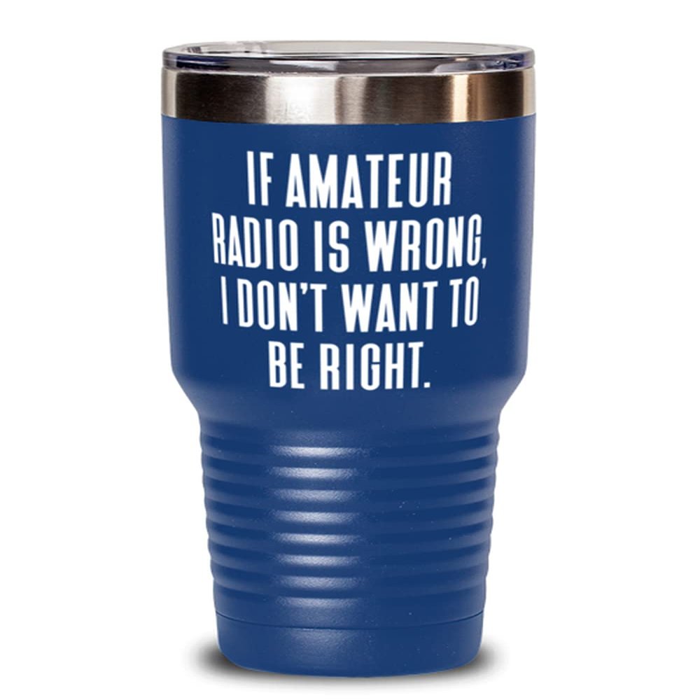 Inspire Amateur Radio 30oz Tumbler, If Amateur Radio is Wrong,., Gifts For Friends, Present From, Stainless Steel Tumbler For Amateur Radio