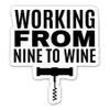 Working from Nine to Wine Funny - 3" Vinyl Sticker - for Car Laptop Water Bottle Phone - Waterproof Decal view 1
