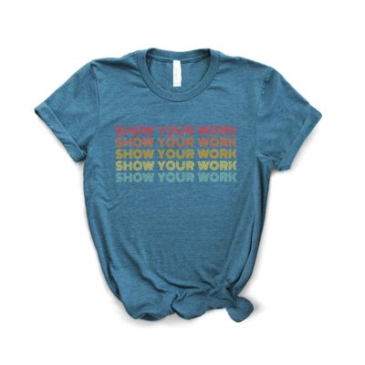 Show Your Work Teacher Shirt, Bella Canvas Soft-Feel Unisex Tee