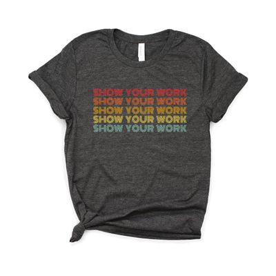 Show Your Work Teacher Shirt, Bella Canvas Soft-Feel Unisex Tee